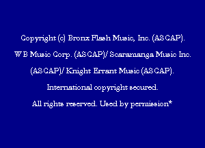 Copyright (0) Bronx Flash Music, Inc. (AS CAP).
WB Music Corp. (ASCAPV Scaramsnga Music Inc.
(AS CAPJl Knight Errant Music (AS CAP).
Inmn'onsl copyright Banned.

All rights named. Used by pmnisbion