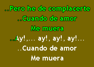 ..Pero he de complacerte
..Cuando de amor
Me muera

..Ay!,... ay!, ay!, ay!...
..Cuando de amor
Me muera