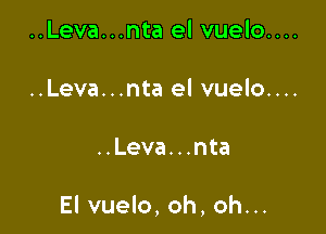 ..Leva...nta el vuelo....

..Leva...nta el vuelo....

..Leva...nta

El vuelo, oh, oh...