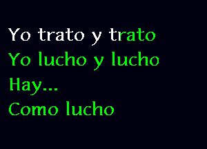 Yo trato y trato
Yo lucho y lucho

Hay...
Como lucho