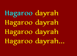 Hagaroo dayrah
Hagaroo dayrah

Hagaroo dayrah
Hagaroo dayrah...