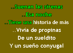 ..Suenan las sirenas

..Esa noche
..Tiene una historia de mas

..Vivia de propinas
De un sueldito
Y un suer'io conyugal