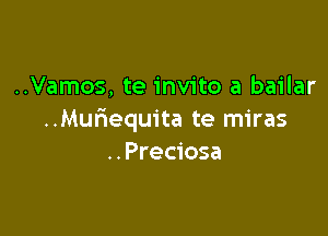 ..Vamos, te invite a bailar

..Mur1equita te miras
..Preciosa