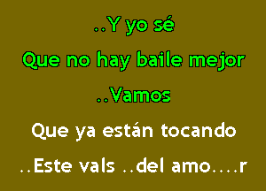 ..Y yo 51
Que no hay baile mejor

..Vamos

Que ya estrm tocando

..Este vals ..del amo....r