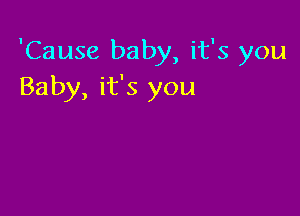 'Cause baby, it's you
Baby, it's you