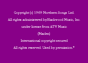 Copyright (c) 1969 Northm'n Songs Ltd.
All rights deninismcd byBlkawood Music, Inc.
undm' liotmsc from ATV Music
(Maclml
Inmn'onsl copyright Bocuxcd

All rights named. Used by pmnisbionf
