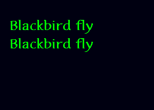 Blackbird fly
Blackbird fly