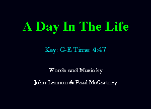 A Day In The Life

Ker C-ETime 4 47

Worth and Mumc by
John men ck Paul McCartrwy