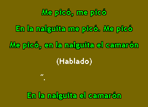 Me picb, me picb
En la nalguita me picb. Me picb

Me picb, en la nalguii

Me picb, me picb, en la nalguita
Me picb. Me picb, me picb

En la nalguita el camarbn