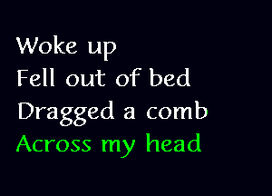 Woke up
Fell out of bed

Dragged a comb
Across my head