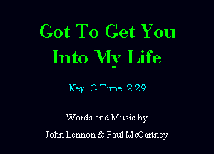 Got To Get You
Into My Life

KBYz C Tillie 229

Words and Musxc by
John Lemon 6 Paul M cCanney