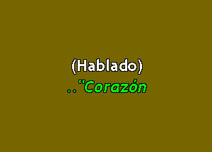 (Hablado)

..Cora26n