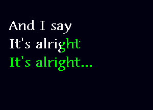 And I say
It's alright

It's alright...