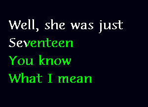 Well, she was just
Seventeen

You know
What I mean