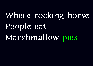 Where rocking horse
People eat

Marshmallow pies