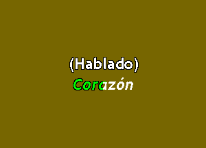 (Hablado)

C orazdn