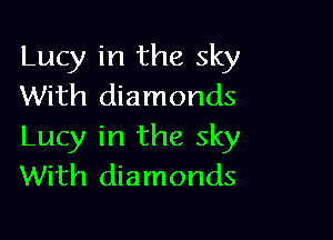 Lucy in the sky
With diamonds

Lucy in the sky
With diamonds