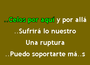 ..Celos por aqui y por allit

..Sufrim lo nuestro
Una ruptura

..Puedo soportarte ma .5