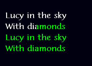 Lucy in the sky
With diamonds

Lucy in the sky
With diamonds