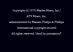 Copyright (c) 1970 Mscltm Music, Incl
ATV Music, Inc
admininamcd by Msnstt, Phelps 8c Phillipa
Inman'onsl copyright secured

All rights ma-md Used by pmboiod'