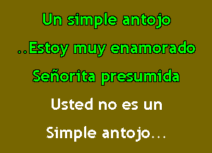 Un simple antojo

..Estoy muy enamorado

Sefmorita presumida

Usted no es un

Simple antojo...