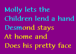 Molly lets the
Children lend a hand
Desmond stays

At home and

Does his pretty face