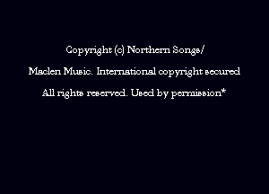 Copyright (c) Northm'n SonsPJ
Maclm Music. Inmn'onsl copyright Bocuxcd

All rights named. Used by pmnisbion