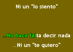 Ni un lo siento

..No hace falta decir nada

..N1' un te quiero