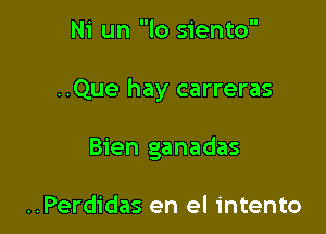 Ni un lo siento

..Que hay carreras

Bien ganadas

..Perdidas en el intento