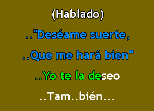 (Hablado)

..Yo te la deseo

..Tam..bwn...