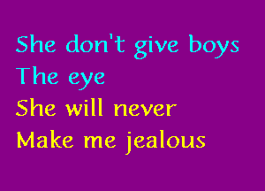 She don't give boys
The eye

She will never
Make me jealous