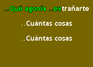 ..Qu agonia ..extrar1arte

..Cuantas cosas

..Cuantas cosas