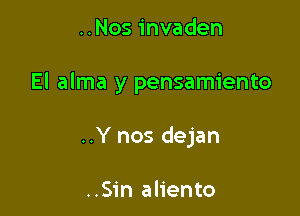 ..Nosinvaden

El alma y pensamiento

..Y nos dejan

..Sin aliento