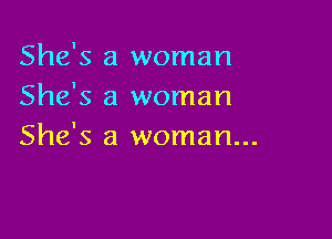 She's a woman
She's a woman

She's a woman...