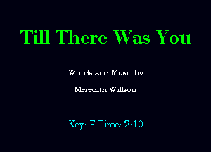 Till There Was You

Wordb mud Munc by
Mcnadnh deon

Key PTlme 210