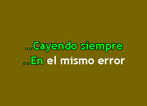 ..Cayendo siempre

..En el mismo error