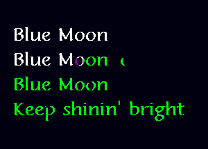 Blue Moon
Blue Mjon (

Blue Moon
Keep shinin' bright