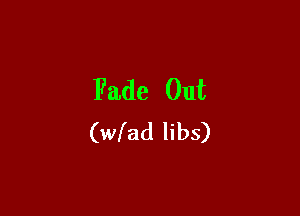 Fade Out

(wfad libs)