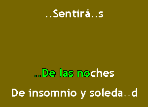 ..Sentira. .5

..De Ias noches

De insomnio y soleda. .d