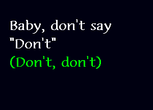 Baby, don't say
Don't

(Don't, don't)