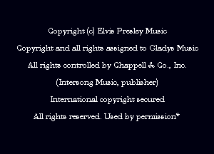 Copyright (0) Elvis Pmlcy Music
Copyright and all rights assigned to Gladys Music
All rights controlled by Chappcll 3c Co., Inc.
(Inmong Music, publishm')
Inmn'onsl copyright Bocuxcd

All rights named. Used by pmnisbion