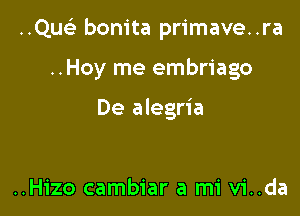 ..Qu93 bonita primave..ra

..Hoy me embriago

De alegria

..Hizo cambiar a mi vi..da