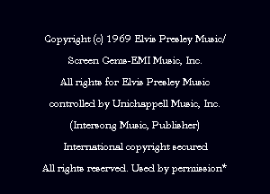 Copyright (c) 1969 Elvis Presley Municl
Sm Cerna-ED'II Music, Inc,

All righm for Elm Pmlcy Mum
oontmllcd by Umclmppcll Mum's, 1m
(Inmong Music, Publisha)
Inmtionsl copyright uocumd

All rights mex-acd. Used by pmswn'