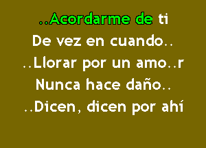 ..Acordarme de ti
De vez en cuando..
..Llorar por un amo..r

Nunca hace dario..
..Dicen, dicen por ahi