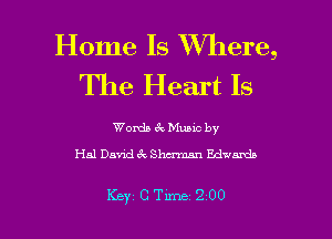 Home Is Where,
The Heart Is

Words 69 Music by
Hal David 6c Shaman Edwards

Key CTme-QOO l