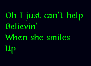 Oh I just can't help
Believin'

When she smiles
UP
