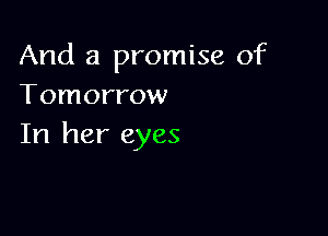 And a promise of
Tomorrow

In her eyes