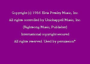 Copyright (c) 1956 Elvis Pmlcy Music, Inc.
All rights controlled by Unichsppcll Music, Inc.
(Righmong Music, Publishm')
Inmn'onsl copyright Bocuxcd

All rights named. Used by pmnisbion