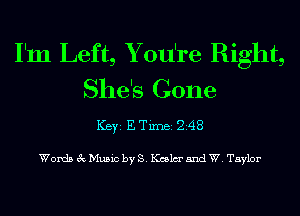 I'm Left, Y ou're Right,
She's Gone
ICBYI E TiIDBI 248

Words 3c Music by S. Koala and W. Taylor