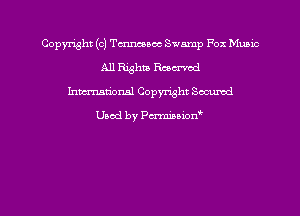 Copmht (c) Tennessee Swamp Fox Music
All Rghm Rumba!
hmu'onal Copyright Secumd

Used by Pawanion'